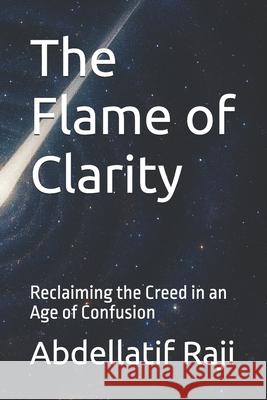 The Flame of Clarity: Reclaiming the Creed in an Age of Confusion Abdellatif Raji 9781963876192 Yaraak Publishing House - książka