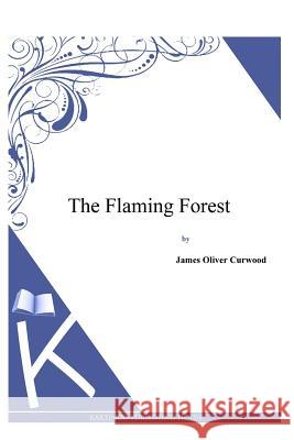 The Flaming Forest James Oliver Curwood 9781494991449 Createspace - książka