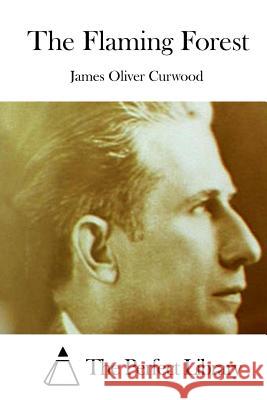 The Flaming Forest James Oliver Curwood The Perfect Library 9781511709217 Createspace - książka