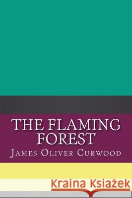 The Flaming Forest James Oliver Curwood 9781724407696 Createspace Independent Publishing Platform - książka