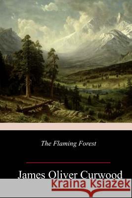 The Flaming Forest James Oliver Curwood 9781984188687 Createspace Independent Publishing Platform - książka