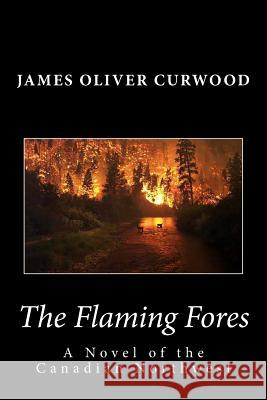 The Flaming Forest: A Novel of the Canadian Northwest James Oliver Curwood Stanley W. Wells Sarah Stanton 9781481911825 Cambridge University Press - książka