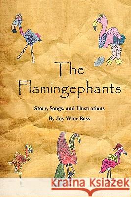 The Flamingephants: Story, Songs, and Illustrations Bass, Joy Wine 9781456885526 Xlibris Corporation - książka