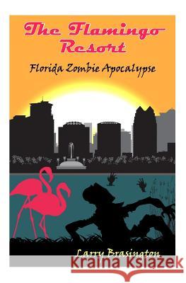 The Flamingo Resort: Florida Zombie Apocalypse Larry Brasington 9781523472338 Createspace Independent Publishing Platform - książka