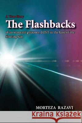 The Flashbacks: of an innocent prisoner, LOST in the land of the Shining Sun Morteza Razavi 9781990451737 Top Ten Award International Network - książka