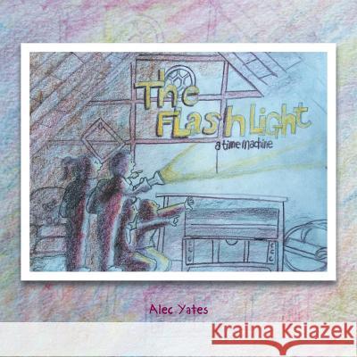 The Flashlight: A Time Machine Alec Yates 9781524627010 Authorhouse - książka