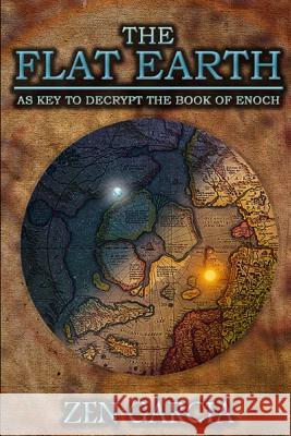 The Flat Earth as Key to Decrypt the Book of Enoch Zen Garcia 9781329579422 Lulu.com - książka