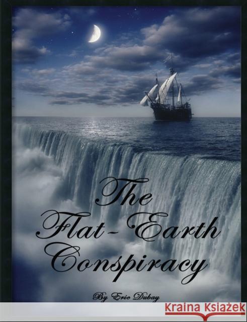The Flat-Earth Conspiracy Eric DuBay 9781312627161 Lulu.com - książka