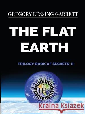 The Flat Earth Trilogy Book of Secrets II Gregory Lessing Garrett 9780359581689 Lulu.com - książka