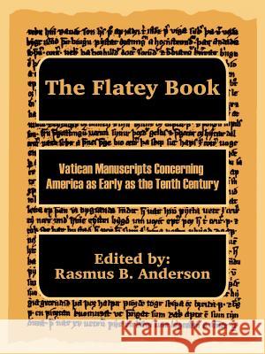 The Flatey Book: Vatican Manuscripts Concerning America as Early as the Tenth Century Anderson, Rasmus B. 9781410202208 University Press of the Pacific - książka