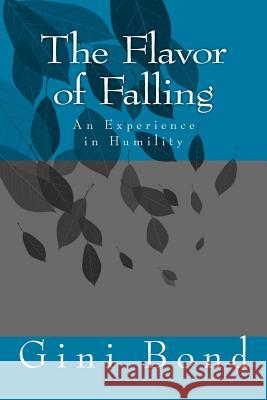 The Flavor of Falling: An Experience in Humility Gini Bond 9781499574678 Createspace - książka