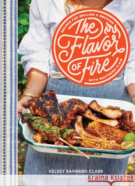The Flavor of Fire: Recipes for Grilling & Smoking with Southern Flair Kelsey Barnard Clark 9781797225678 Chronicle Books - książka