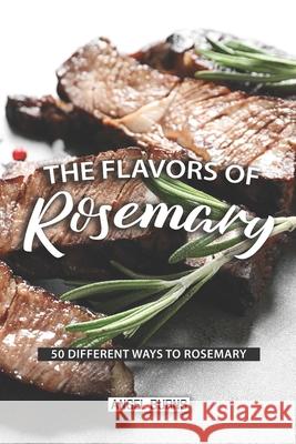 The Flavors of Rosemary: 50 Different Ways to Rosemary Angel Burns 9781087486888 Independently Published - książka