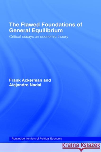 The Flawed Foundations of General Equilibrium Theory: Critical Essays on Economic Theory Ackerman, Frank 9780415700016 Routledge - książka