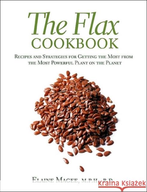 The Flax Cookbook: Recipes and Strategies to Get the Most from the Most Powerful Plant on the Planet Magee, Elaine 9781569245071 Marlowe & Company - książka