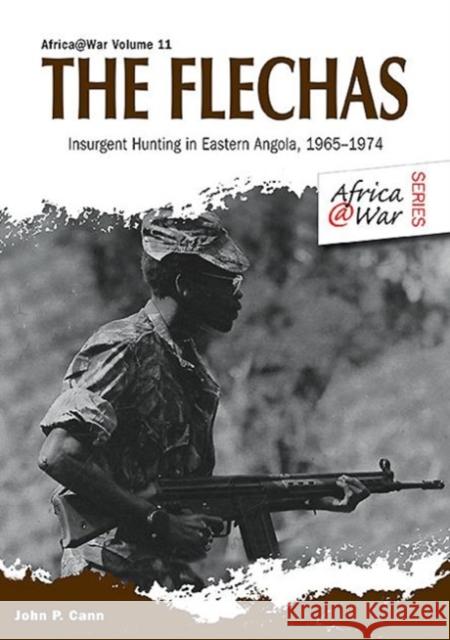 The Flechas: Insurgent Hunting in Eastern Angola, 1965–1974 John P. Cann 9781909384637 Helion & Company - książka