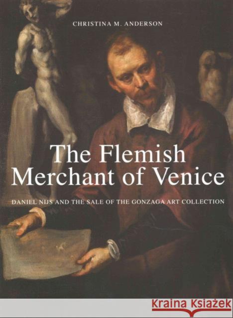 The Flemish Merchant of Venice: Daniel Nijs and the Sale of the Gonzaga Art Collection Anderson, Christina 9780300209686 Yale University Press - książka