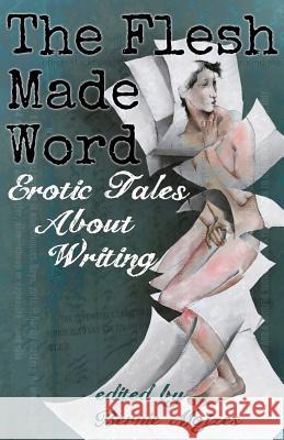 The Flesh Made Word: Erotic Tales About Writing Mojzes, Bernie 9781613901199 Circlet Press - książka