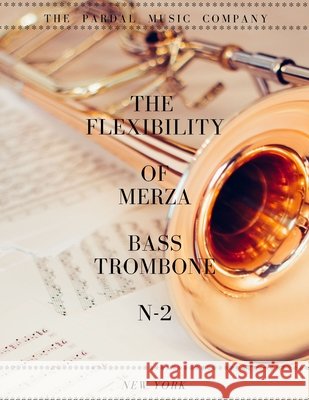 The Flexibility of Merza Bass Trombone N-2 New York: New York Jose Pardal Merza, Jose Lopez Perez, Pardal Music Company 9798532523043 Independently Published - książka