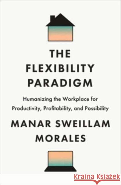 The Flexibility Paradigm: Humanizing the Workplace for Productivity, Profitability, and Possibility Manar Sweillam Morales 9781647125301 Georgetown University Press - książka