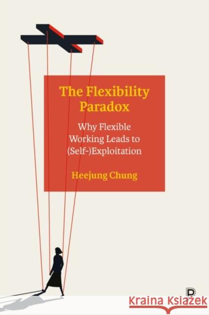 The Flexibility Paradox: Why Flexible Working Leads to (Self-)Exploitation Heejung Chung 9781447354772 Policy Press - książka