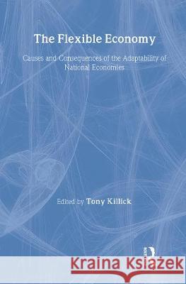 The Flexible Economy: Causes and Consequences of the Adaptability of National Economics Tony Killick 9780415117753 Routledge - książka