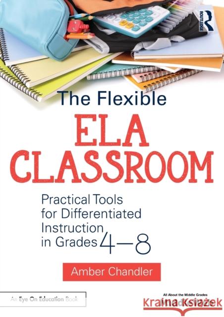 The Flexible Ela Classroom: Practical Tools for Differentiated Instruction in Grades 4-8 Amber Chandler 9781138681040 Routledge - książka