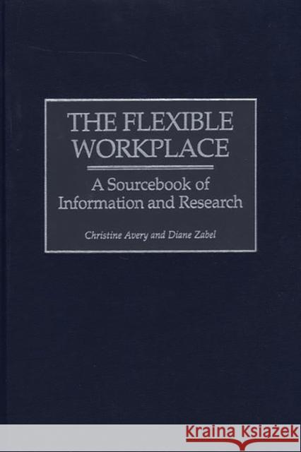 The Flexible Workplace: A Sourcebook of Information and Research Avery, Christine 9781567201895 Quorum Books - książka