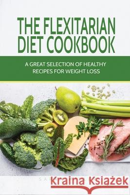 The Flexitarian Diet Cookbook: A Great Selection of Healthy Recipes for Weight Loss Sarah Miller 9781801491082 17 Books Publishing - książka