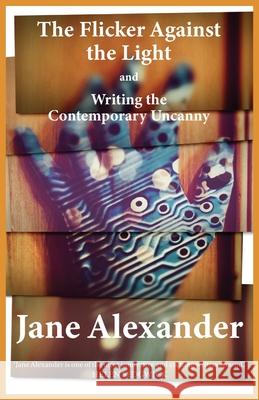 The Flicker Against the Light and Writing the Contemporary Uncanny Jane Alexander 9781913387594 Luna Press Publishing - książka