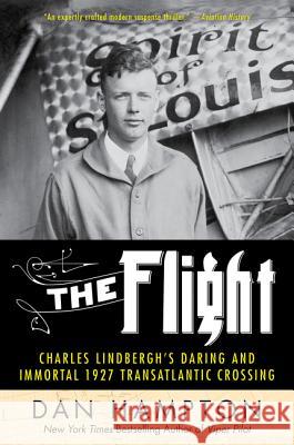 The Flight: Charles Lindbergh's Daring and Immortal 1927 Transatlantic Crossing Dan Hampton 9780062464408 William Morrow & Company - książka