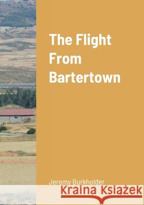 The Flight from Bartertown Jeremy Burkholder 9781716356131 Lulu.com - książka