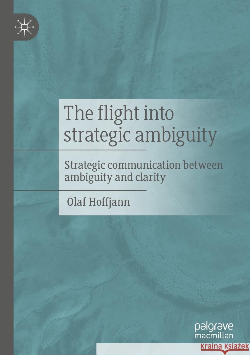 The Flight Into Strategic Ambiguity: Strategic Communication Between Ambiguity and Clarity Olaf Hoffjann 9783658470524 Palgrave MacMillan - książka