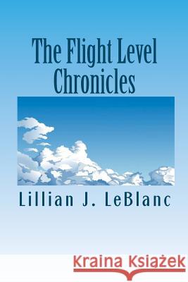 The Flight Level Chronicles: Interesting People, Unique Places, and a Special Airplane Lillian J. LeBlanc 9781461000402 Createspace - książka