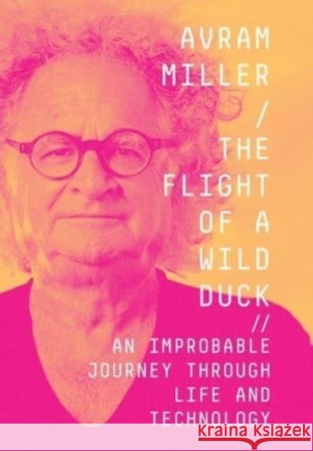 The Flight of a Wild Duck: An Improbable Journey Through Life and Technology Avram Miller 9781737287629 Widervision Media - książka