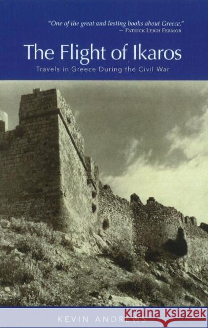 The Flight of Ikaros: Travels in Greece During the Civil War Andrews, Kevin 9781589880641 Paul Dry Books - książka