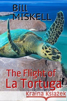 The Flight of La Tortuga: A Novella Bill Miskell 9781545370650 Createspace Independent Publishing Platform - książka