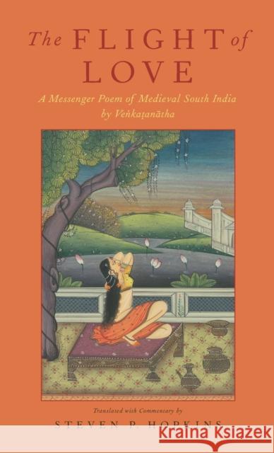 The Flight of Love: A Messenger Poem of Medieval South India by Venkatanatha Steven P. Hopkins 9780190495183 Oxford University Press, USA - książka
