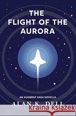 The Flight of the Aurora: An Augment Saga Novella Alan K Dell   9781919632629 Alan K. Dell - książka