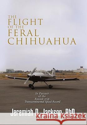 The Flight of the Feral Chihuahua Jeremiah D. Phd Jackson 9781453574171 Xlibris Corporation - książka