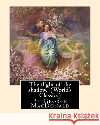 The flight of the shadow, By George MacDonald (World's Classics) MacDonald, George 9781535436250 Createspace Independent Publishing Platform - książka