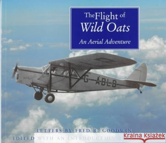 The Flight of the Wild Oats: An Aerial Adventure Fred R. Goodwin, Fred R. Goodwin, Wise, Wise 9780886292942 Carleton University Press,Canada - książka