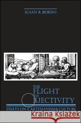 The Flight to Objectivity: Essays on Cartesianism and Culture Susan R. Bordo 9780887064111 State University of New York Press - książka