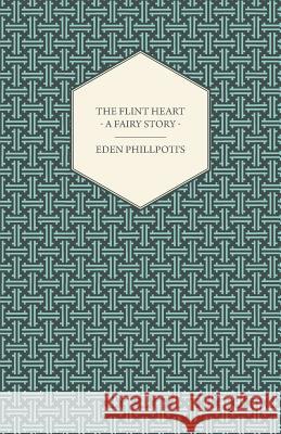 The Flint Heart - A Fairy Story Eden Phillpotts 9781447436492 Sanborn Press - książka