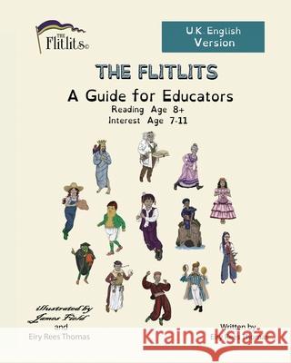 THE FLITLITS, A Guide for Educators, Reading Age 8+, Interest Age 7-11, U.K. English Version: Read, Laugh and Learn Eiry Ree 9781916778009 Flitlits Publishing - książka