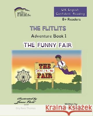 THE FLITLITS, Adventure Book 1, THE FUNNY FAIR, 8+Readers, U.K. English, Confident Reading: Read, Laugh and Learn Eiry Ree 9781916778023 Flitlits Publishing - książka