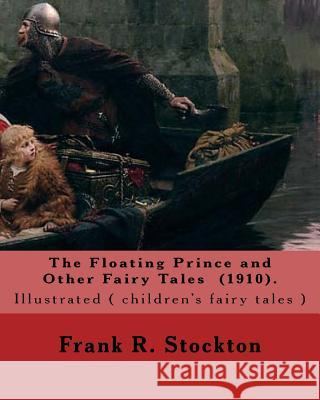 The Floating Prince and Other Fairy Tales (1910). By: Frank R. Stockton: Illustrated ( children's fairy tales ) 10 short fairy tales. Stockton, Frank R. 9781718756779 Createspace Independent Publishing Platform - książka