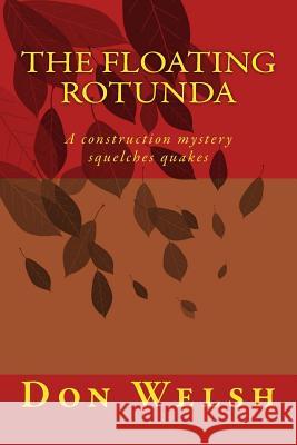 The Floating Rotunda: A Construction Mystery Squelches Quakes Don Welsh 9781533537256 Createspace Independent Publishing Platform - książka