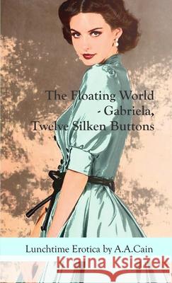 The Floating World - Gabriela, Twelve Silken Buttons A a Cain 9780987633095 A.A.Cain - książka
