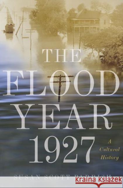 The Flood Year 1927: A Cultural History Susan Scott Parrish 9780691168838 Princeton University Press - książka